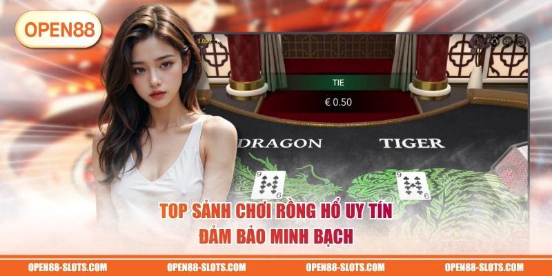 Top sảnh chơi Rồng Hổ uy tín đảm bảo minh bạch