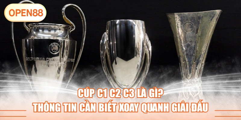 Cúp C1 C2 C3 Là Gì? Thông Tin Cần Biết Xoay Quanh Giải Đấu